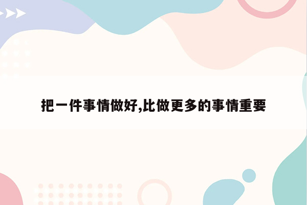 把一件事情做好,比做更多的事情重要