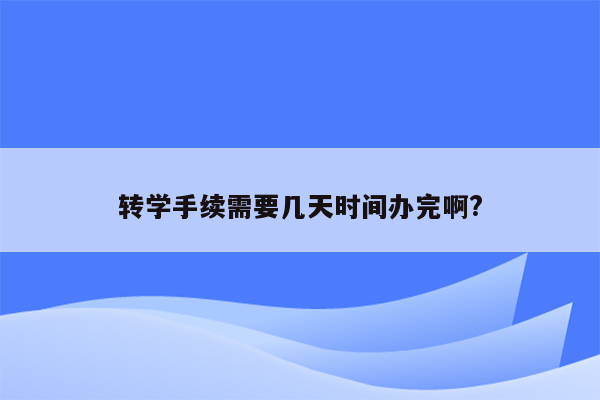 转学手续需要几天时间办完啊?