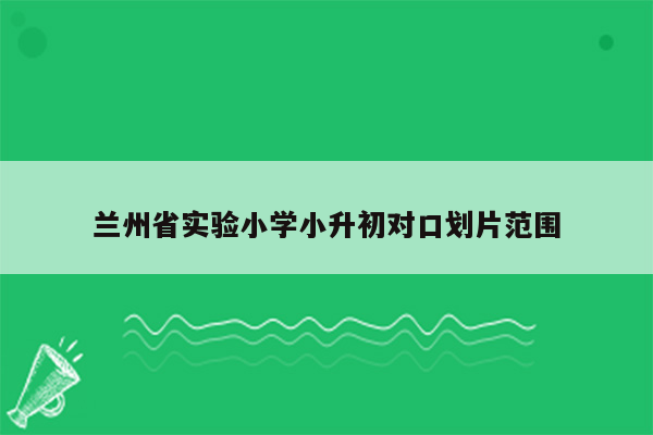 兰州省实验小学小升初对口划片范围