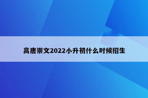 高唐崇文2022小升初什么时候招生