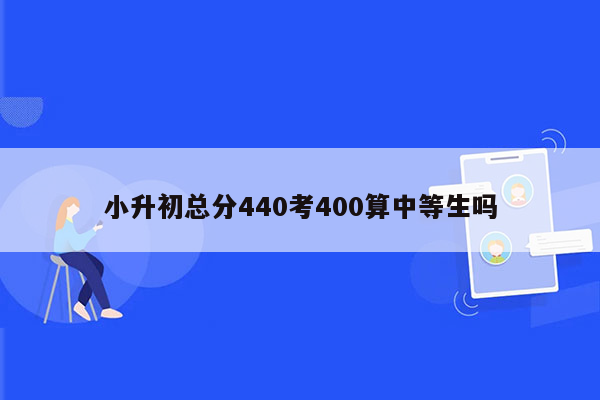 小升初总分440考400算中等生吗