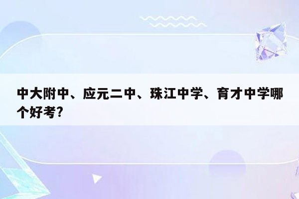 中大附中、应元二中、珠江中学、育才中学哪个好考?