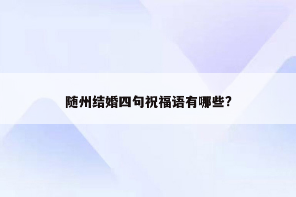 随州结婚四句祝福语有哪些?