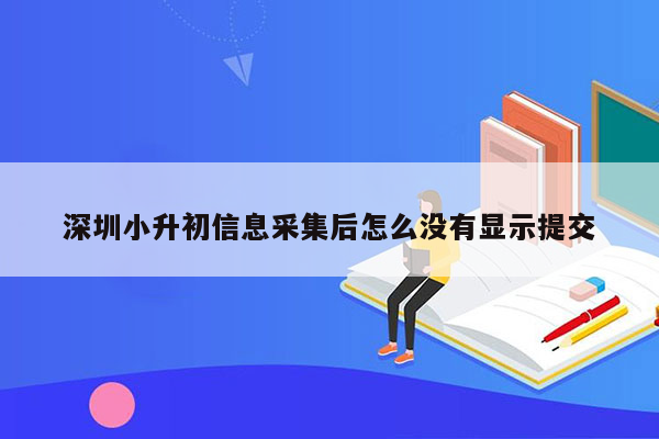 深圳小升初信息采集后怎么没有显示提交