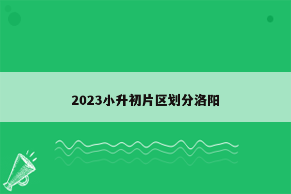 2023小升初片区划分洛阳