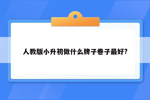 人教版小升初做什么牌子卷子最好?