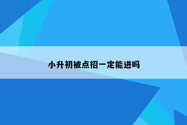 小升初被点招一定能进吗