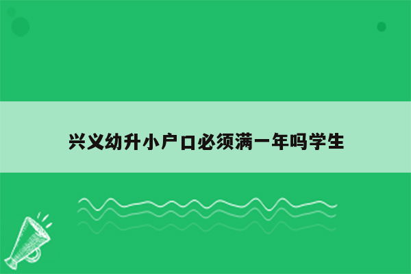 兴义幼升小户口必须满一年吗学生