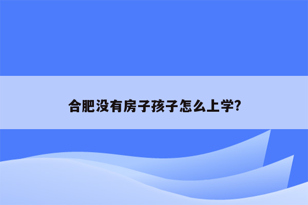 合肥没有房子孩子怎么上学?