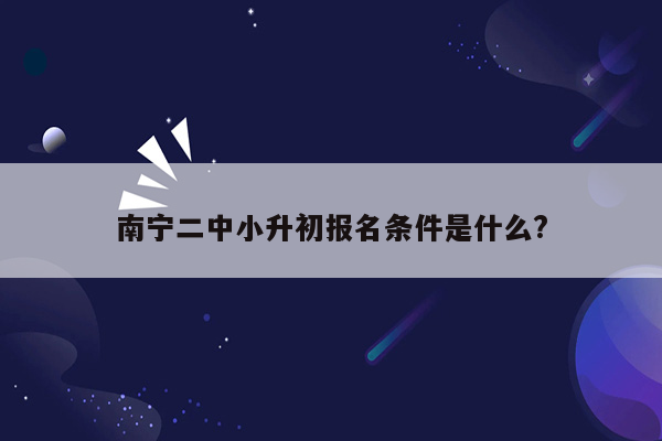 南宁二中小升初报名条件是什么?