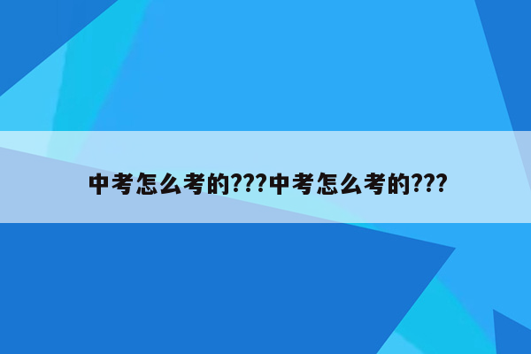 中考怎么考的???中考怎么考的???