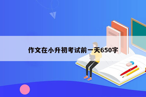 作文在小升初考试前一天650字