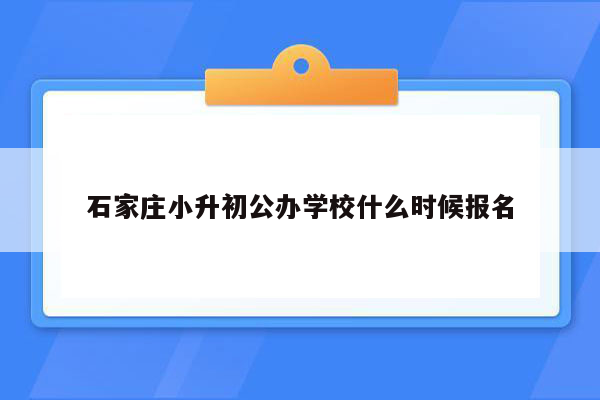 石家庄小升初公办学校什么时候报名