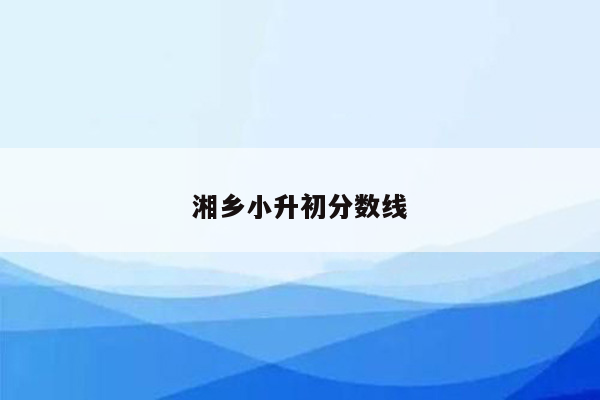 湘乡小升初分数线