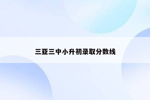 三亚三中小升初录取分数线