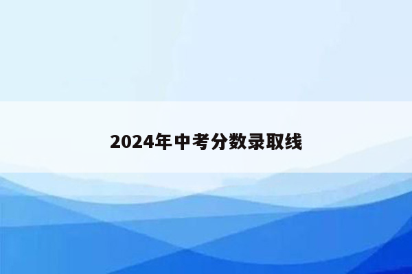 2024年中考分数录取线