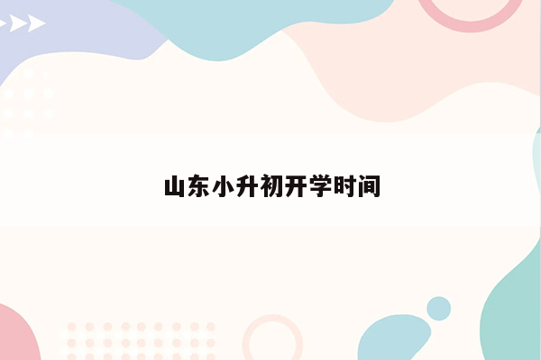 山东小升初开学时间