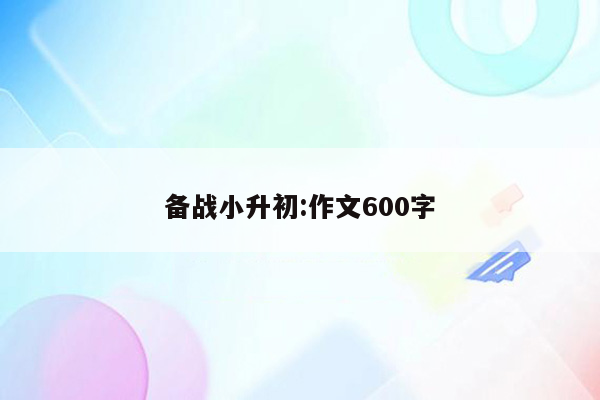 备战小升初:作文600字