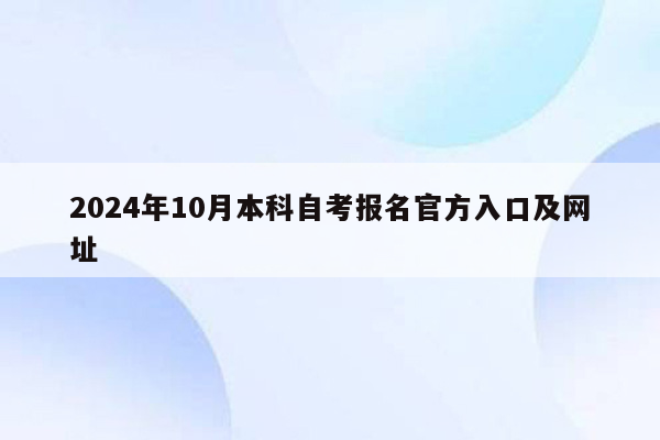 2024年10月本科自考报名官方入口及网址