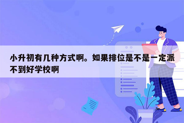 小升初有几种方式啊。如果排位是不是一定派不到好学校啊