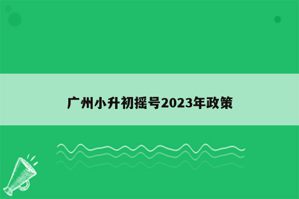 广州小升初摇号2023年政策