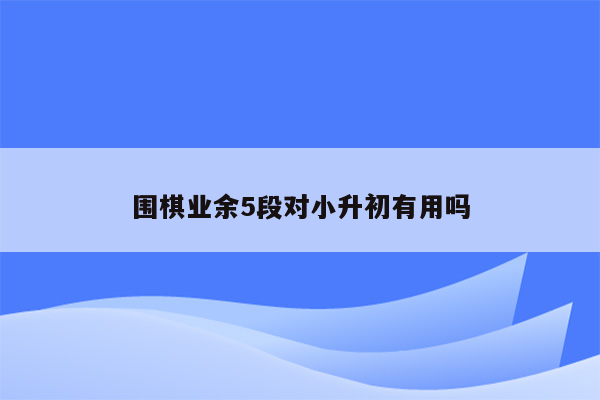 围棋业余5段对小升初有用吗