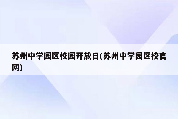 苏州中学园区校园开放日(苏州中学园区校官网)