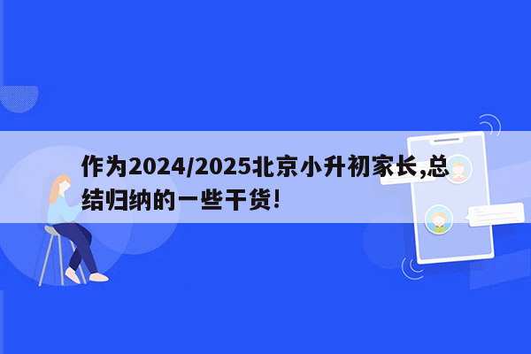 作为2024/2025北京小升初家长,总结归纳的一些干货!