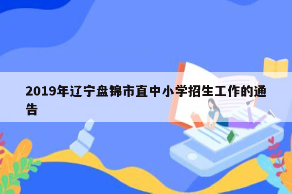 2019年辽宁盘锦市直中小学招生工作的通告