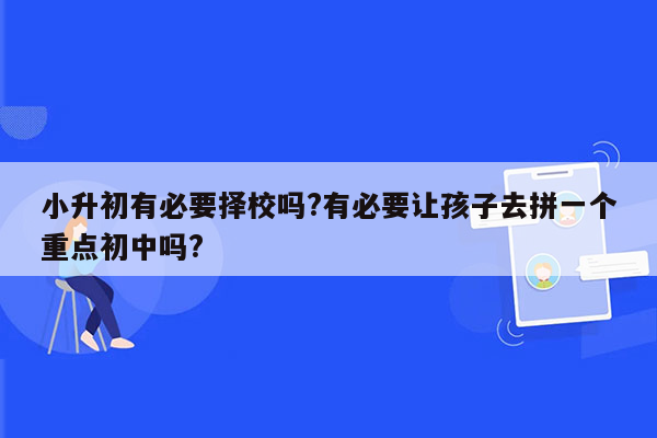 小升初有必要择校吗?有必要让孩子去拼一个重点初中吗?