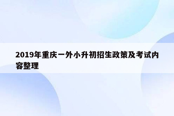 2019年重庆一外小升初招生政策及考试内容整理