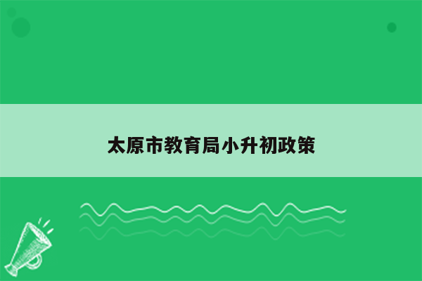 太原市教育局小升初政策