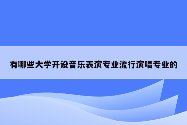 有哪些大学开设音乐表演专业流行演唱专业的