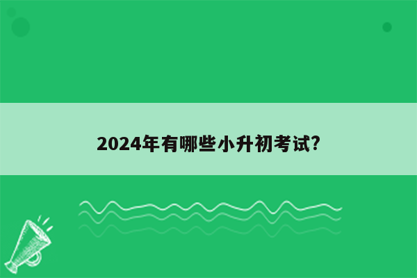 2024年有哪些小升初考试?