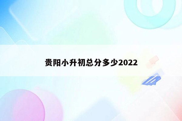 贵阳小升初总分多少2022