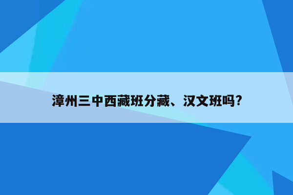 漳州三中西藏班分藏、汉文班吗?