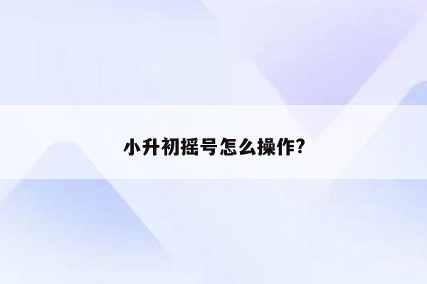 小升初摇号怎么操作?