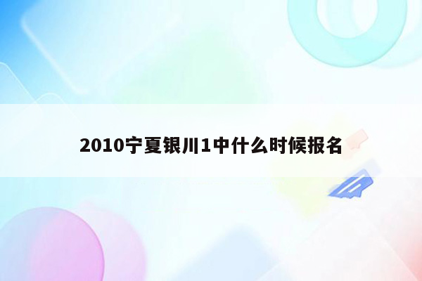 2010宁夏银川1中什么时候报名