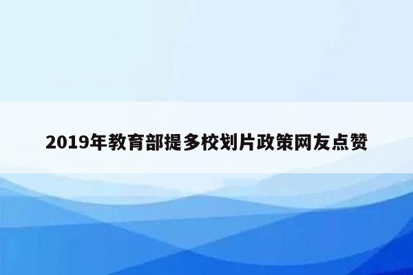 2019年教育部提多校划片政策网友点赞