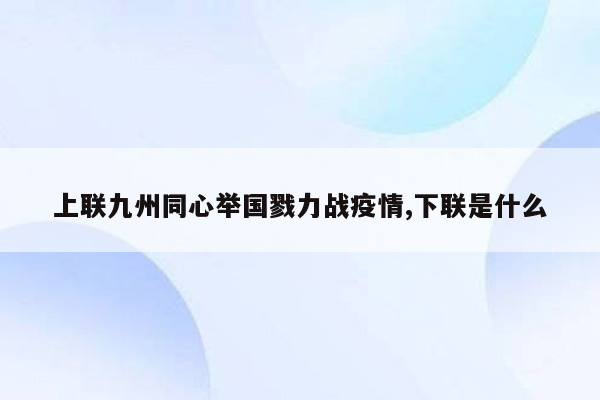 上联九州同心举国戮力战疫情,下联是什么