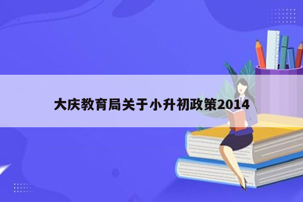 大庆教育局关于小升初政策2014