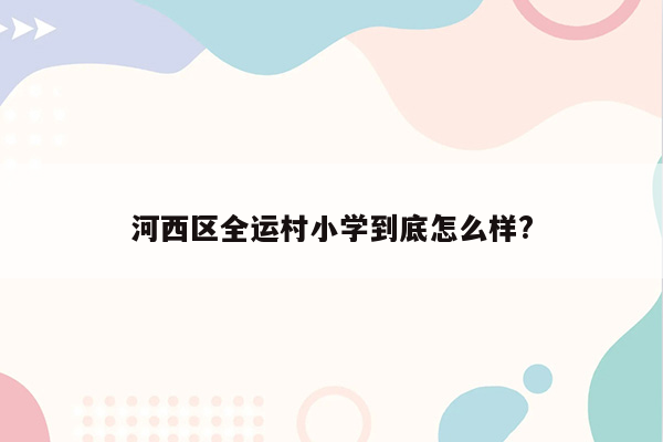 河西区全运村小学到底怎么样?