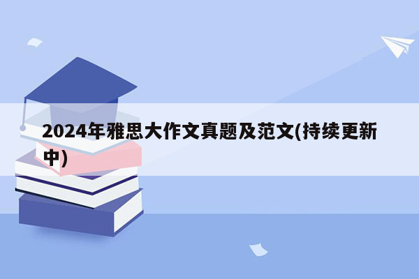 2024年雅思大作文真题及范文(持续更新中)