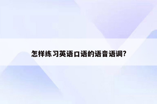 怎样练习英语口语的语音语调?