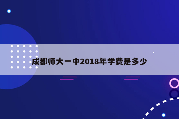 成都师大一中2018年学费是多少