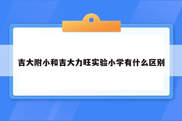 吉大附小和吉大力旺实验小学有什么区别