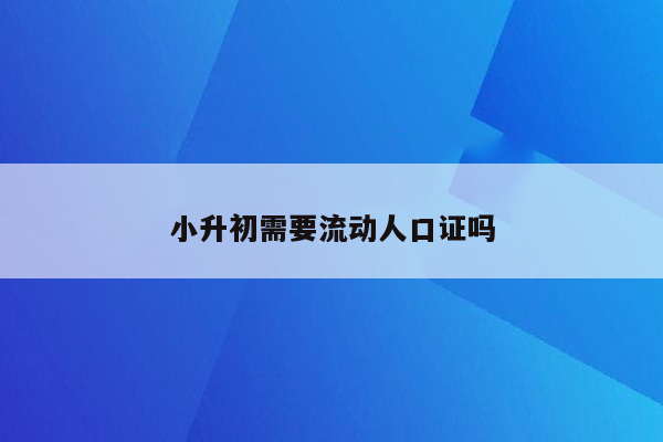 小升初需要流动人口证吗