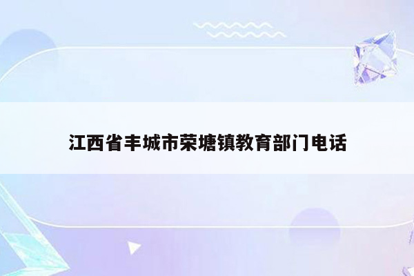 江西省丰城市荣塘镇教育部门电话