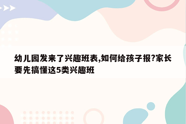 幼儿园发来了兴趣班表,如何给孩子报?家长要先搞懂这5类兴趣班