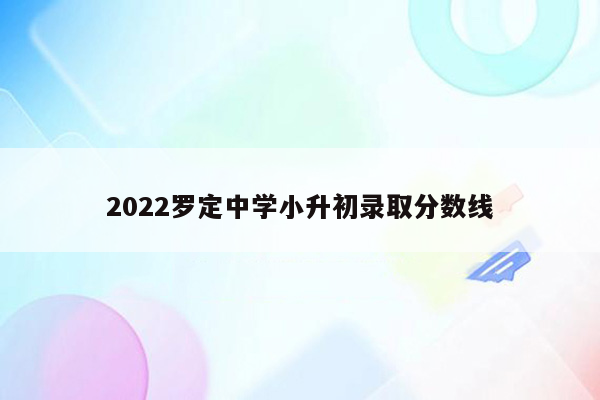 2022罗定中学小升初录取分数线